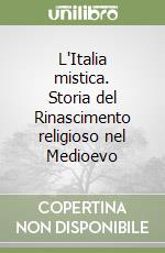 L'Italia mistica. Storia del Rinascimento religioso nel Medioevo libro