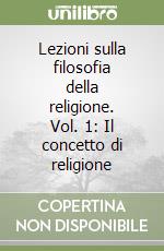 Lezioni sulla filosofia della religione. Vol. 1: Il concetto di religione libro