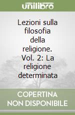 Lezioni sulla filosofia della religione. Vol. 2: La religione determinata libro