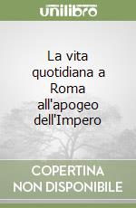 La vita quotidiana a Roma all'apogeo dell'Impero libro