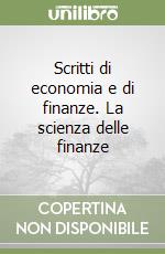 Scritti di economia e di finanze. La scienza delle finanze libro