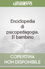 Enciclopedia di psicopedagogia. Il bambino libro