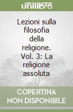 Lezioni sulla filosofia della religione. Vol. 3: La religione assoluta libro