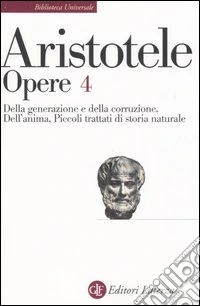 Opere. Vol. 4: Della generazione e della corruzione-Dell'Anima-Piccoli trattati di storia naturale libro