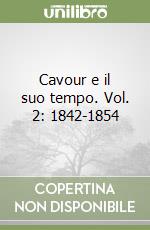 Cavour e il suo tempo. Vol. 2: 1842-1854