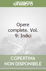 Opere complete. Vol. 9: Indici libro