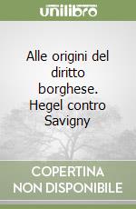 Alle origini del diritto borghese. Hegel contro Savigny libro