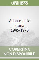 Atlante della storia 1945-1975