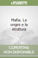 Mafia. Le origini e la struttura libro