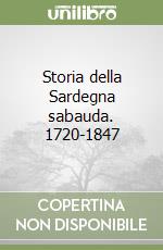 Storia della Sardegna sabauda. 1720-1847 libro