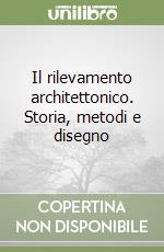 Il rilevamento architettonico. Storia, metodi e disegno libro usato