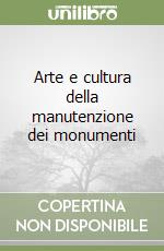 Arte e cultura della manutenzione dei monumenti libro