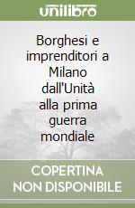 Borghesi e imprenditori a Milano dall'Unità alla prima guerra mondiale libro