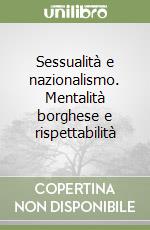 Sessualità e nazionalismo. Mentalità borghese e rispettabilità libro