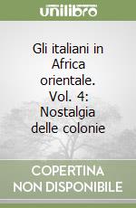 Gli italiani in Africa orientale. Vol. 4: Nostalgia delle colonie libro