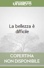 La bellezza è difficile