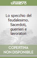 Lo specchio del feudalesimo. Sacerdoti, guerrieri e lavoratori libro