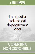 La filosofia italiana dal dopoguerra a oggi libro