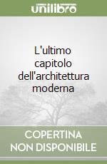 L'ultimo capitolo dell'architettura moderna libro