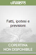 Fatti, ipotesi e previsioni