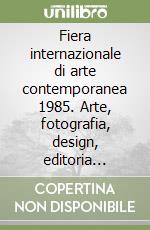 Fiera internazionale di arte contemporanea 1985. Arte, fotografia, design, editoria d'arte. Catalogo della mostra libro