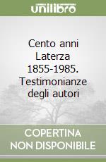 Cento anni Laterza 1855-1985. Testimonianze degli autori libro