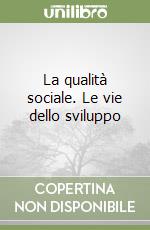 La qualità sociale. Le vie dello sviluppo libro