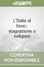 L'Italia al bivio: stagnazione o sviluppo libro