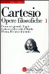 Opere filosofiche. Vol. 1: Frammenti giovanili-Regole-La ricerca della verità-Il mondo-L'Uomo-Discorso sul metodo libro di Cartesio Renato Garin E. (cur.)