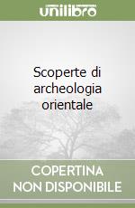 Scoperte di archeologia orientale libro