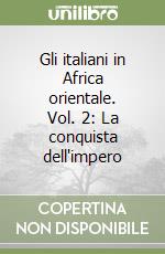 Gli italiani in Africa orientale. Vol. 2: La conquista dell'impero libro