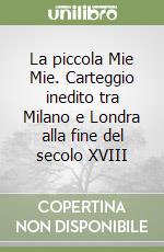 La piccola Mie Mie. Carteggio inedito tra Milano e Londra alla fine del secolo XVIII libro