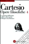 Opere filosofiche. Vol. 4: Le passioni dell'Anima-Lettere sulla morale-Colloquio con Burman libro di Cartesio Renato