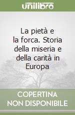 La pietà e la forca. Storia della miseria e della carità in Europa libro