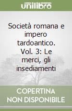 Società romana e impero tardoantico. Vol. 3: Le merci, gli insediamenti libro