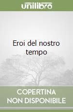 Eroi del nostro tempo libro