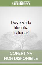 Dove va la filosofia italiana? libro