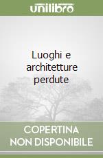 Luoghi e architetture perdute libro