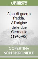 Alba di guerra fredda. All'origine delle due Germanie (1945-46) libro