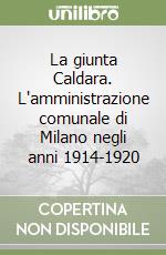 La giunta Caldara. L'amministrazione comunale di Milano negli anni 1914-1920