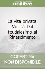 La vita privata. Vol. 2: Dal feudalesimo al Rinascimento libro usato