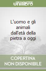 L'uomo e gli animali dall'età della pietra a oggi