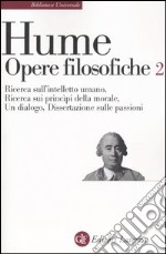 Opere filosofiche. Vol. 2: Ricerca sull'intelletto umano-Ricerca sui principi della morale-Un dialogo-Dissertazione sulle passioni