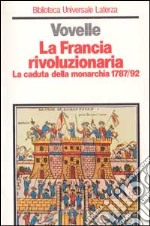 La Francia rivoluzionaria. La caduta della monarchia (1787-1792)