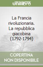 La Francia rivoluzionaria. La repubblica giacobina (1792-1794)