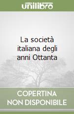 La società italiana degli anni Ottanta