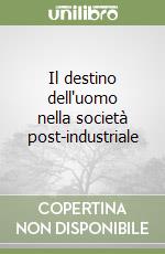 Il destino dell'uomo nella società post-industriale