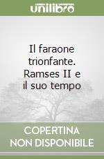 Il faraone trionfante. Ramses II e il suo tempo libro