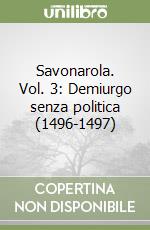 Savonarola. Vol. 3: Demiurgo senza politica (1496-1497) libro