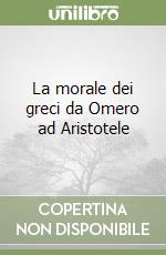 La morale dei greci da Omero ad Aristotele